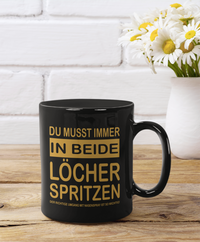 Tasse Du musst immer in beide Löcher spritzen