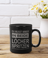 Tasse Du musst immer in beide Löcher spritzen