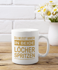 Tasse Du musst immer in beide Löcher spritzen
