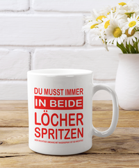 Tasse Du musst immer in beide Löcher spritzen