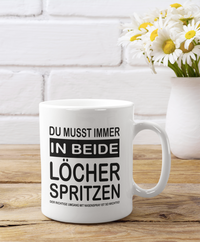 Tasse Du musst immer in beide Löcher spritzen